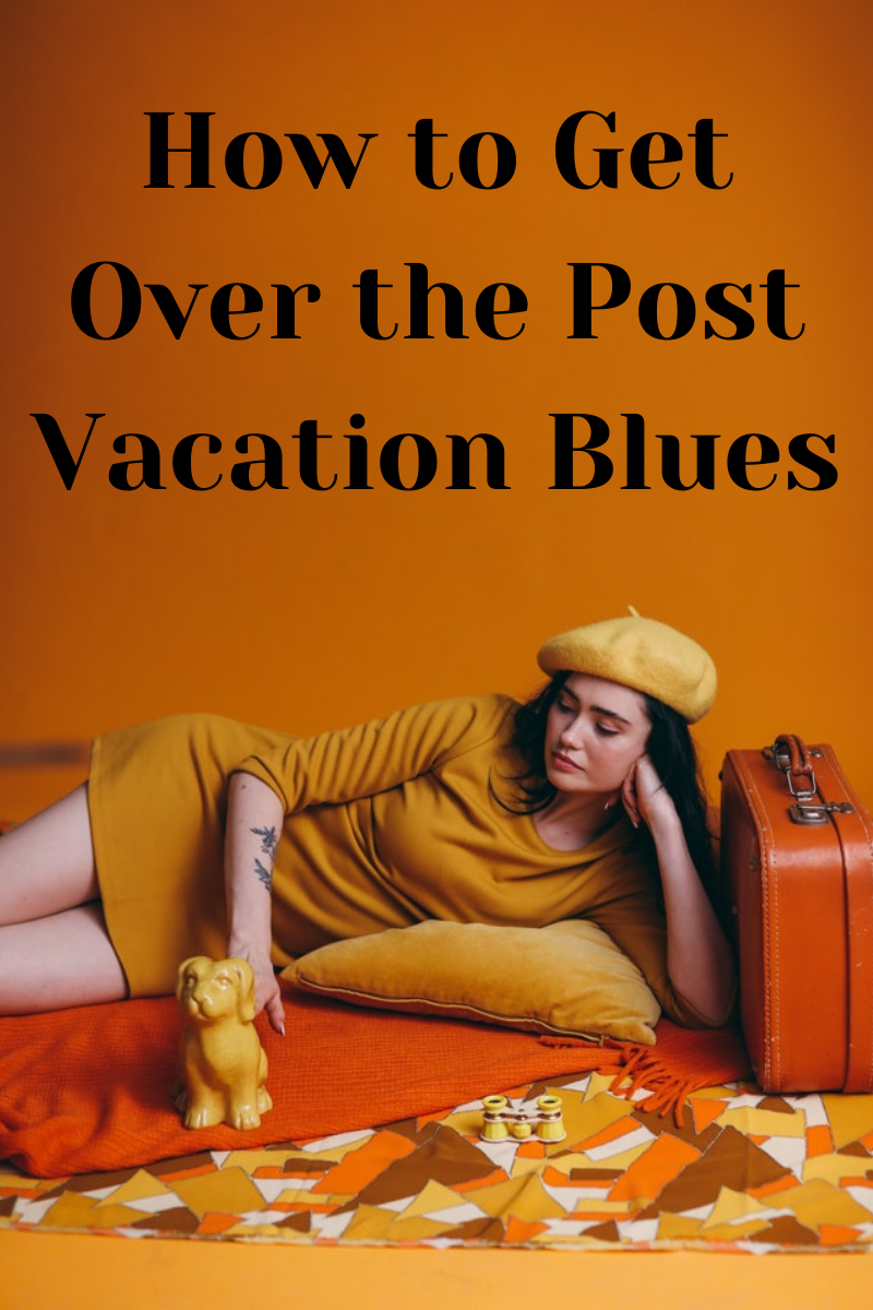 How to Get Over The Post Vacation Blues